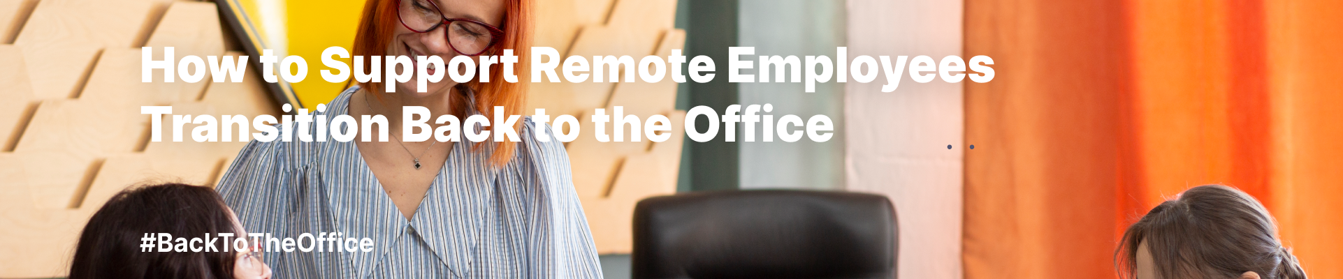 How to Support Remote Employees Transition Back to the Office