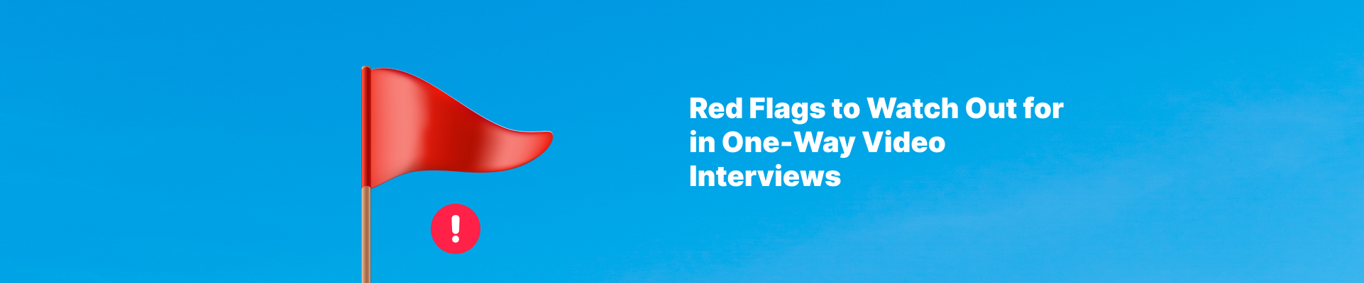 Red Flags to Watch Out for in One-Way Video Interviews